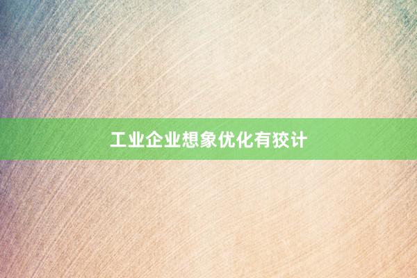 工业企业想象优化有狡计